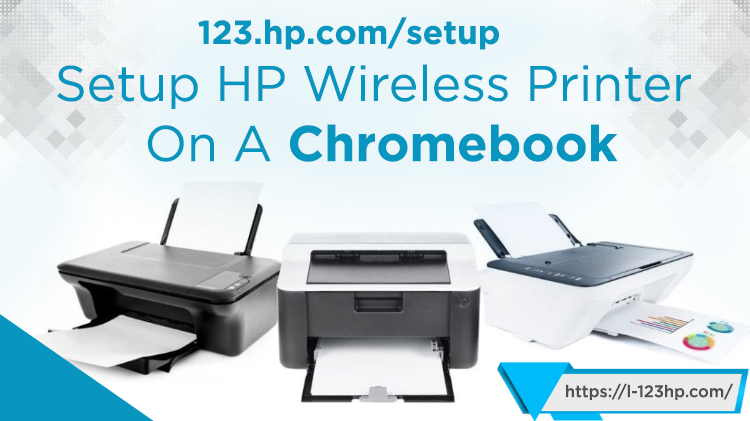 123.hp.com/setup | Setup HP Wireless Printer On A Chromebook