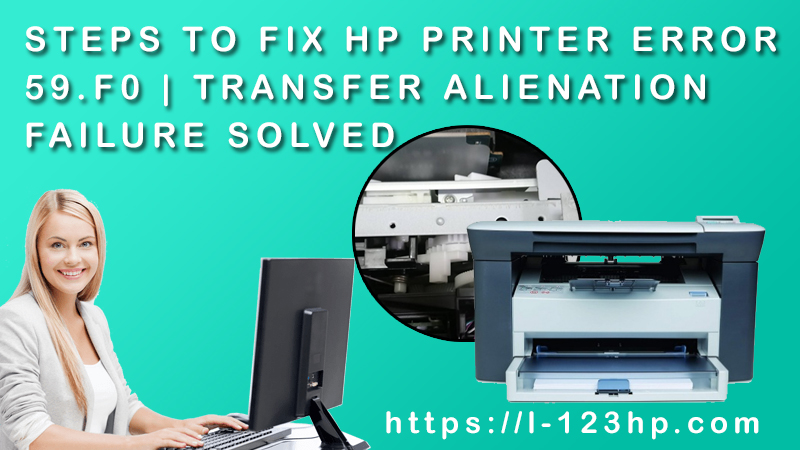 Steps to fix HP Printer Error 59.F0 | Transfer Alienation Failure Solved